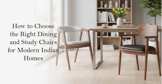 How to Choose the Right Dining and Study Chairs for Modern Indian Homes
