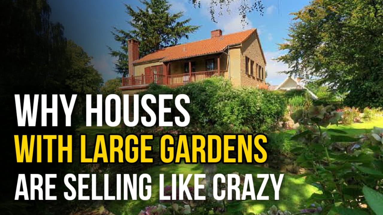 WHY HOUSES WITH LARGE GARDENS ARE SELLING LIKE CRAZY